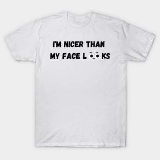 Im Nicer Than My Face Looks T-Shirt